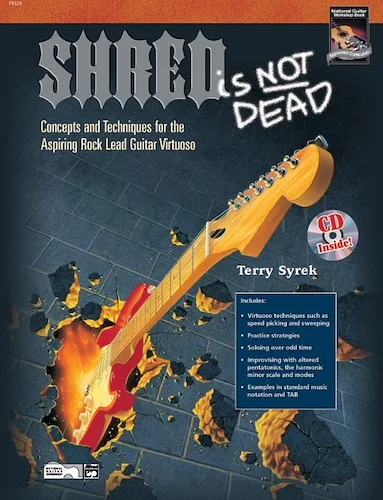 Shred Is Not Dead: Concepts and Techniques for the Aspiring Rock Lead Guitar Virtuoso