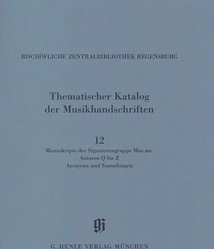 Signaturengruppe Mus. ms. Autoren Q-Z, Anonyma und Sammlungen - Catalogues of Music Collections in Bavaria Vol. 14, No. 12