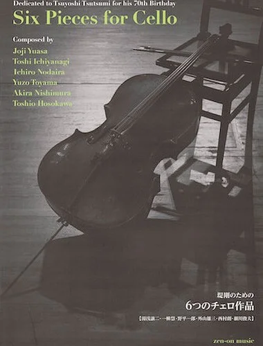 Six Pieces for Cello - Dedicated to Tsuyoshi Tsutsumi for His 70th Birthday