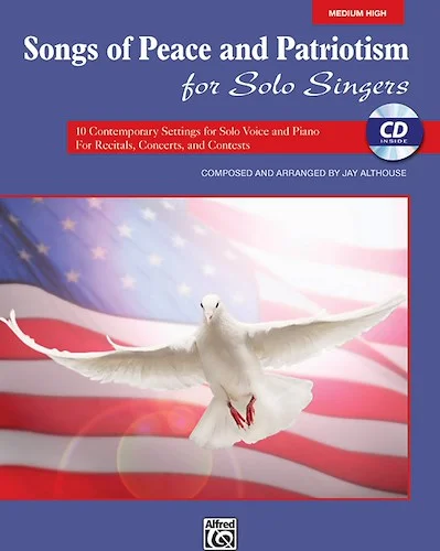 Songs of Peace and Patriotism for Solo Singers: 10 Contemporary Settings for Solo Voice and Piano For Recitals, Concerts, and Contests