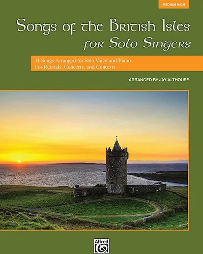 Songs of the British Isles for Solo Singers: 11 Songs Arranged for Solo Voice and Piano for Recitals, Concerts, and Contests