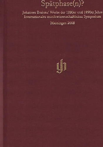 Spatphase(n)? (Late Phase(s)?) - Johannes Brahms' Werke der 1880er und 1890er Jahre Internationales musikwissenschaftliches Symposium