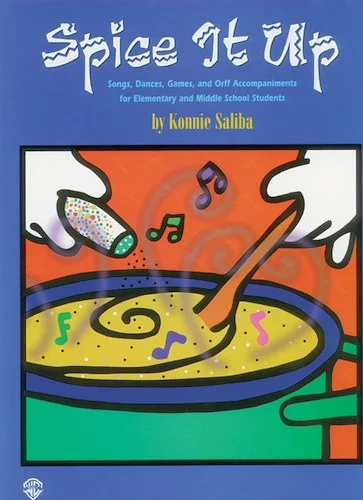 Spice It Up: Songs, Dances, Games, and Orff Accompaniments for Elementary and Middle School Students