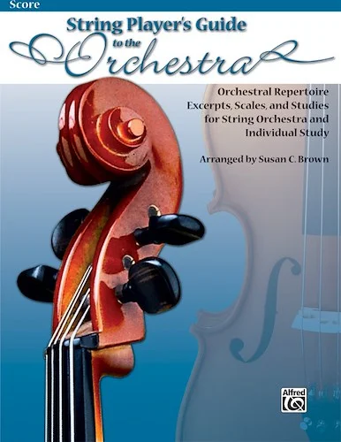 String Players' Guide to the Orchestra: Orchestral Repertoire Excerpts, Scales, and Studies for String Orchestra and Individual Study