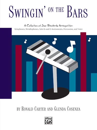 Swingin' on the Bars: A Collection of Jazz Standard Tunes Arranged for Orff Instrumentaria: Xylophones, Metallophones, Solo E-Flat and B-Flat Instruments, Percussion, Voice