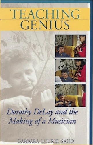 Teaching Genius - Dorothy DeLay and the Making of a Musician