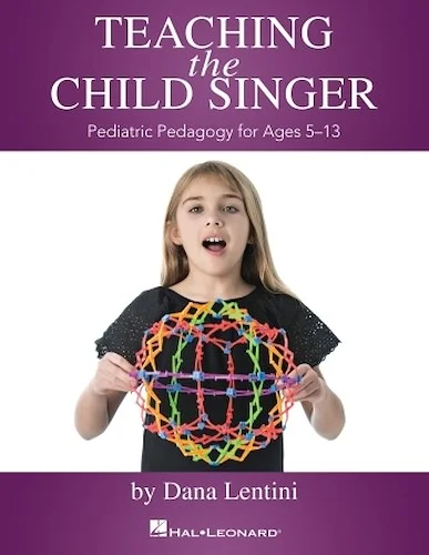 Teaching the Child Singer - Pediatric Pedagogy for Ages 5-13
