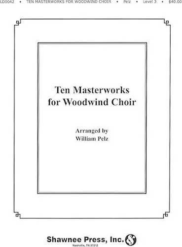 Ten Masterworks for Woodwind Choir Woodwind Choir