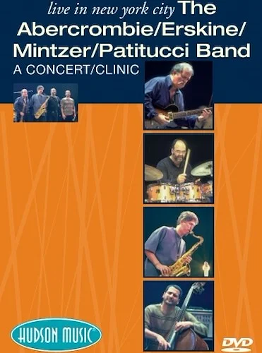 The Abercrombie/ Erskine/Mintzer/ Patitucci Band - Live in New York City - a/k/a The Hudson Project: A Concert/Clinic