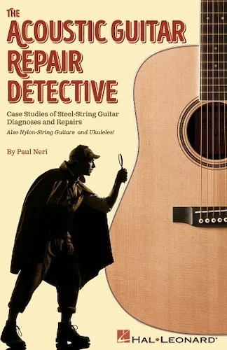 The Acoustic Guitar Repair Detective - Case Studies of Steel-String Guitar Diagnoses and Repairs