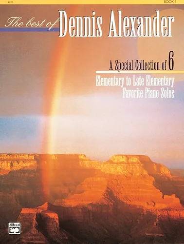 The Best of Dennis Alexander, Book 1: A Special Collection of 6 Elementary to Late Elementary Favorite Piano Solos