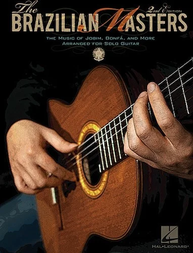 The Brazilian Masters - 2nd Edition - The Music of Jobim, Bonfa and More for Solo Guitar