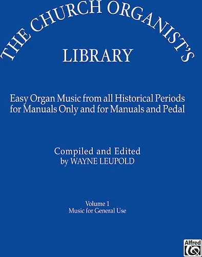 The Church Organist's Library, Volume 1: Music for General Use: Easy Organ Music from All Historical Periods for Manuals Only and for Manuals and Pedal