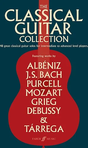 The Classical Guitar Collection: 48 Great Classical Guitar Solos for Intermediate to Advanced Level Players