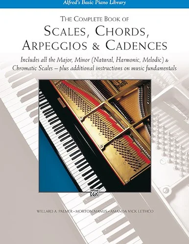 The Complete Book of Scales, Chords, Arpeggios & Cadences: Includes All the Major, Minor (Natural, Harmonic, Melodic) & Chromatic Scales -- Plus Additional Instructions on Music Fundamentals