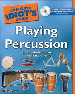 The Complete Idiot's Guide to Playing Percussion: Tap into Rhythms from Around the World