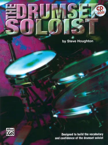 The Drumset Soloist: Designed to Build the Vocabulary and Confidence of the Drumset Soloist