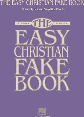 The Easy Christian Fake Book - 100 Songs in the Key of "C"