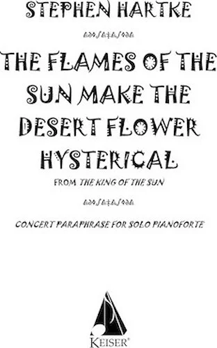 The Flames of the Sun Make the Desert Flower Hysterical - for Solo Piano (from The King of the Sun)