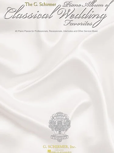 The G. Schirmer Piano Album of Wedding Classics - 45 Processionals, Recessionals, Interludes and Other Service Music