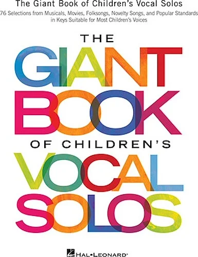 The Giant Book of Children's Vocal Solos - 76 Selections from Musicals, Movies, Folksongs, Novelty Songs, and Popular Standards