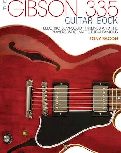 The Gibson 335 Guitar Book - Electric Semi-Solid Thinlines and the Players Who Made Them Famous