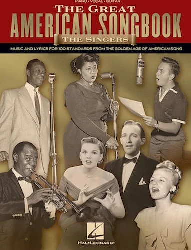 The Great American Songbook - The Singers - Music and Lyrics for 100 Standards from the Golden Age of American Song