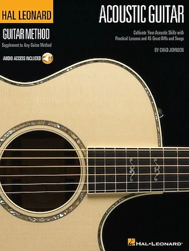 The Hal Leonard Acoustic Guitar Method - Cultivate Your Acoustic Skills with Practical Lessons and 45 Great Riffs and Songs