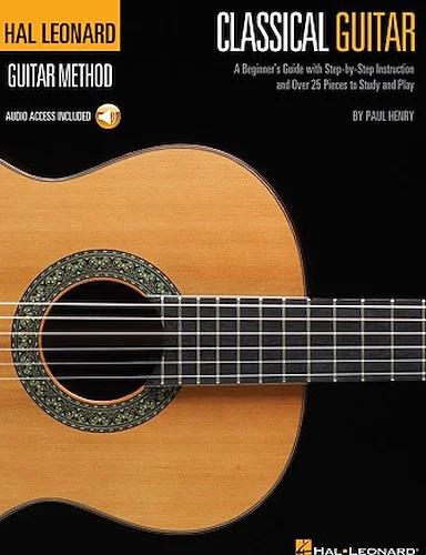 The Hal Leonard Classical Guitar Method - A Beginner's Guide with Step-by-Step Instruction and Over 25 Pieces to Study and Play