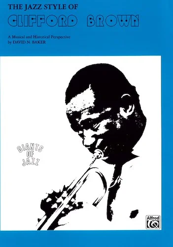 The Jazz Style of Clifford Brown: A Musical and Historical Perspective