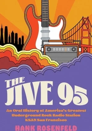 The Jive 95 - An Oral History of America's Greatest Underground Rock Radio Station, KSAN San Francisco