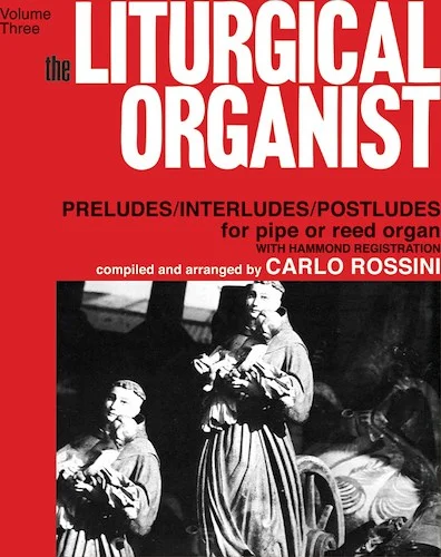 The Liturgical Organist, Volume 3: Preludes/Interludes/Postludes for Pipe or Reed Organ with Hammond Registrations