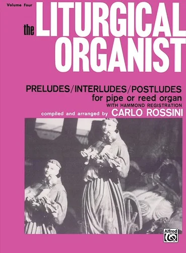 The Liturgical Organist, Volume 4: Preludes/Interludes/Postludes for Pipe or Reed Organ with Hammond Registrations