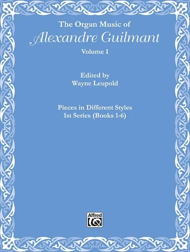 The Organ Music of Alexandre Guilmant, Volume I: Pieces in Different Styles, 1st Series (Books 1-6)