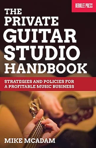 The Private Guitar Studio Handbook - Strategies and Policies for a Profitable Music Business