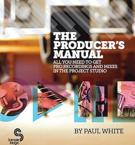 The Producer's Manual - All You Need to Get Pro Recordings and Mixes in the Project Studio