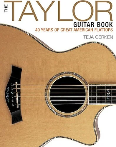 The Taylor Guitar Book - 40 Years of Great American Flattops