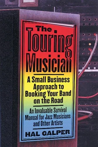 The Touring Musician - A Small-Business Approach to Booking Your Band on the Road