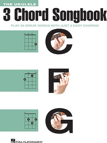 The Ukulele 3 Chord Songbook - Play 50 Great Songs with Just 3 Easy Chords!