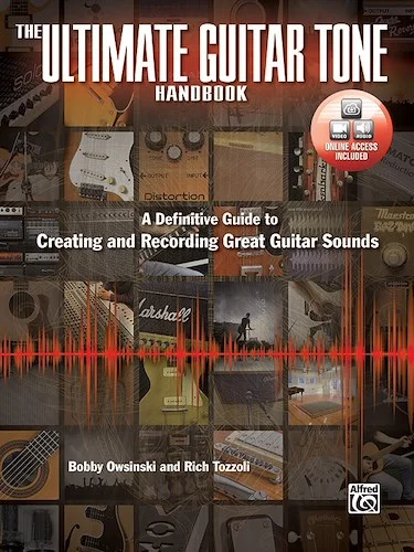 The Ultimate Guitar Tone Handbook: A Definitive Guide to Creating and Recording Great Guitar Sounds