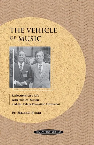 The Vehicle of Music: Reflections on a Life with Shinichi Suzuki and the Talent Education Movement