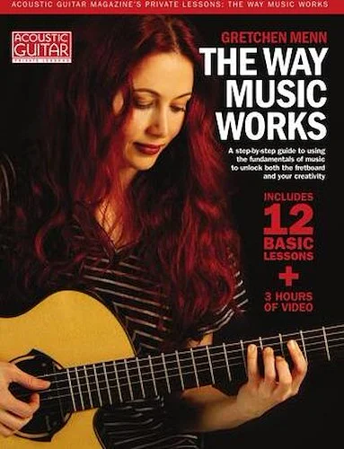 The Way Music Works - A Step-by-Step Guide to Using the Fundamentals of Music to Unlock the Fretboard & Your Creativity