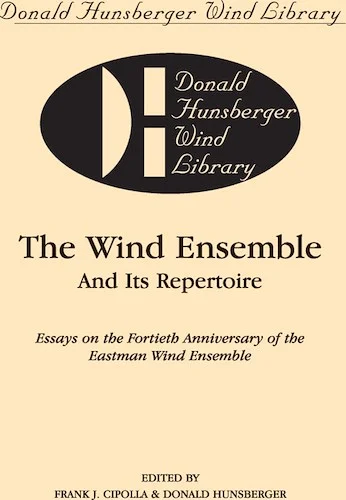 The Wind Ensemble and Its Repertoire: Essays on the Fortieth Anniversary of the Eastman Wind Ensemble