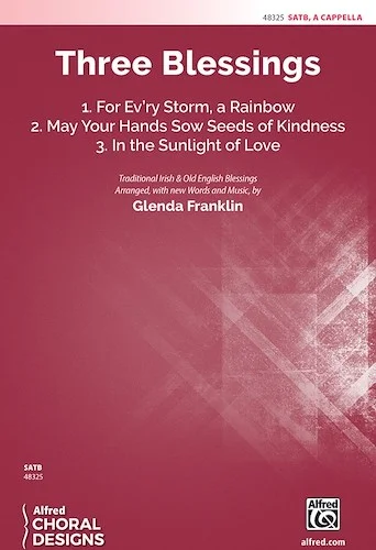 Three Blessings<br>1. For Ev'ry Storm, a Rainbow  2. May Your Hands Sow Seeds of Kindness  3. In the Sunlight of Love