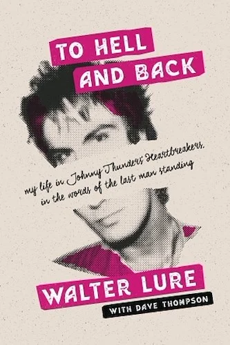 To Hell and Back - My Life in Johnny Thunders' Heartbreakers, in the Words of the Last Man Standing