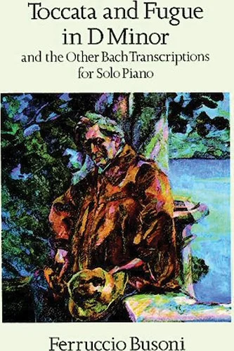 Toccata and Fugue in D Minor and the Other Bach Transcriptions for Solo Piano