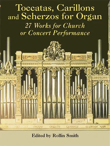 Toccatas, Carillons, and Scherzos for Organ: 27 Works for Church or Concert Performance