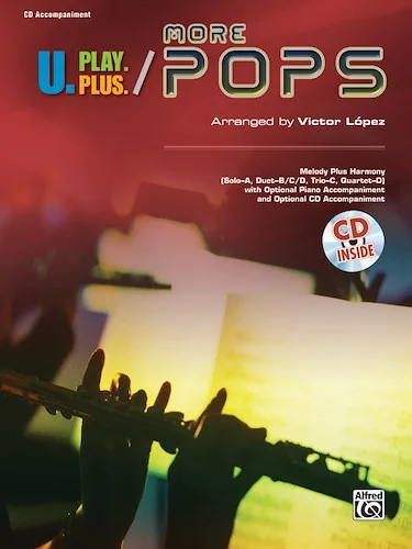 U.Play.Plus: More Pops: Melody Plus Harmony (Solo--A, Duet--B/C/D, Trio--C, Quartet--D) with Optional Piano Accompaniment and Optional CD Accompaniment