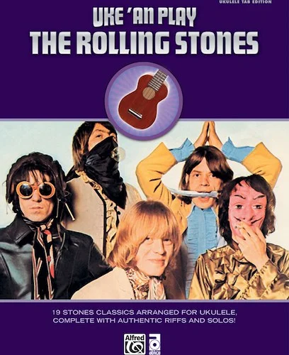 Uke 'An Play The Rolling Stones: 19 Stones Classics Arranged for Ukulele, Complete with Authentic Riffs and Solos!