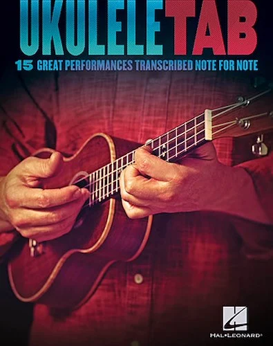 Ukulele Tab - 15 Great Performances Transcribed Note-for-Note